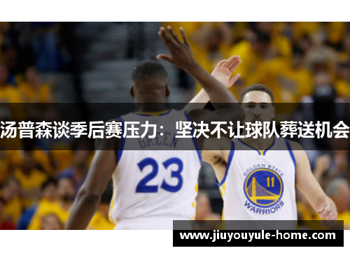 汤普森谈季后赛压力：坚决不让球队葬送机会