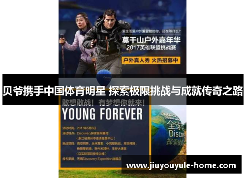 贝爷携手中国体育明星 探索极限挑战与成就传奇之路